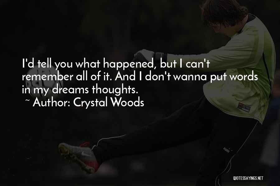 Crystal Woods Quotes: I'd Tell You What Happened, But I Can't Remember All Of It. And I Don't Wanna Put Words In My