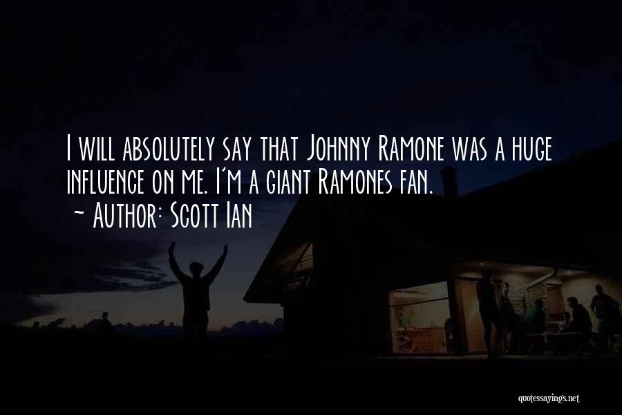 Scott Ian Quotes: I Will Absolutely Say That Johnny Ramone Was A Huge Influence On Me. I'm A Giant Ramones Fan.
