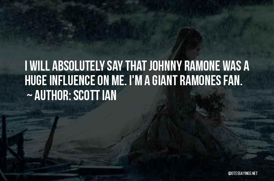 Scott Ian Quotes: I Will Absolutely Say That Johnny Ramone Was A Huge Influence On Me. I'm A Giant Ramones Fan.