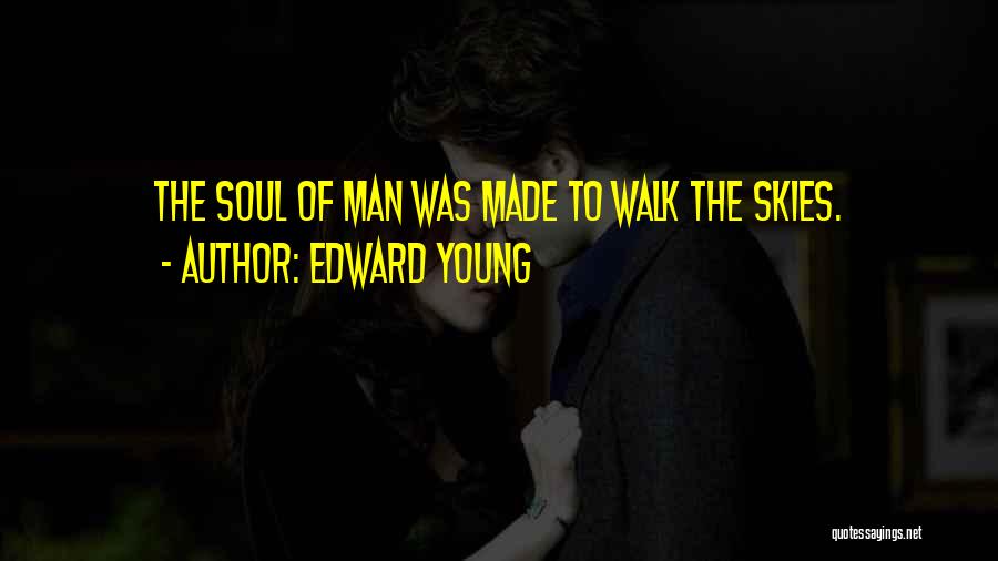 Edward Young Quotes: The Soul Of Man Was Made To Walk The Skies.