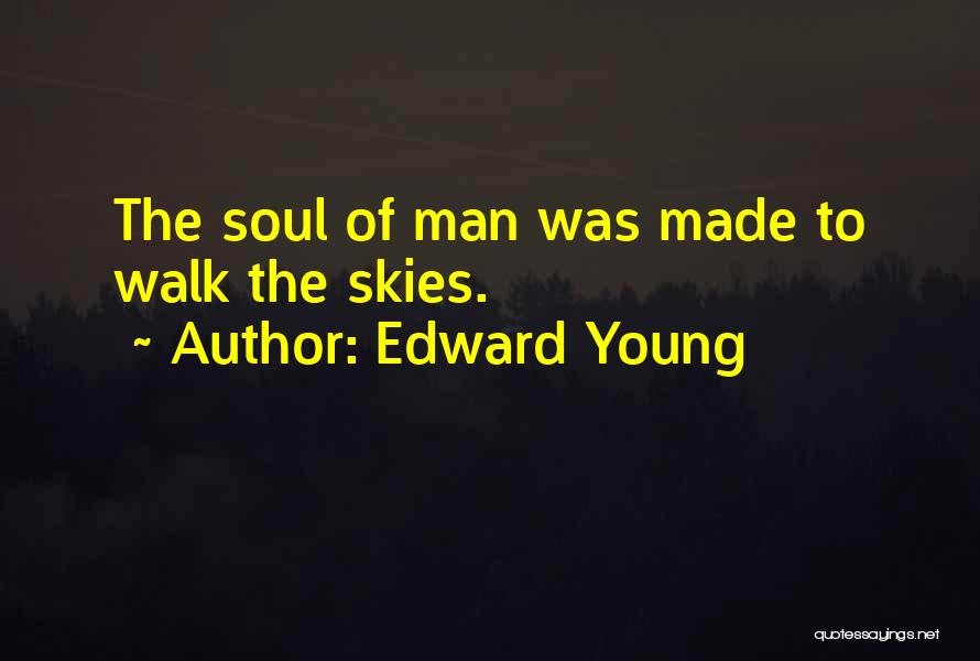 Edward Young Quotes: The Soul Of Man Was Made To Walk The Skies.