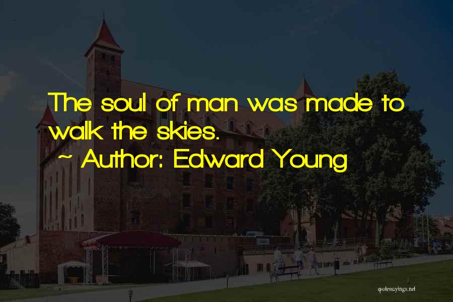 Edward Young Quotes: The Soul Of Man Was Made To Walk The Skies.