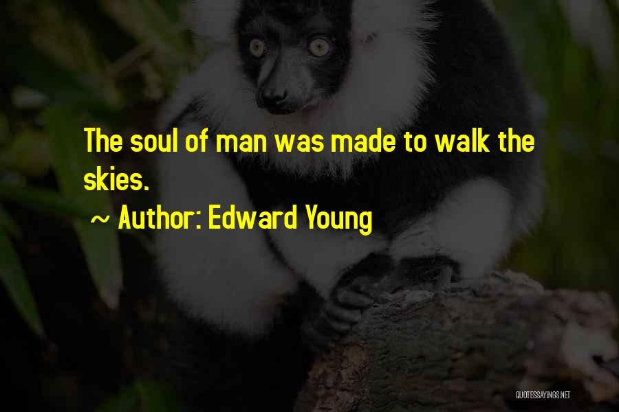 Edward Young Quotes: The Soul Of Man Was Made To Walk The Skies.
