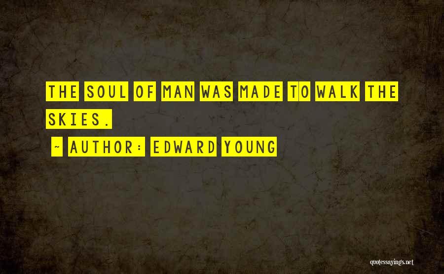 Edward Young Quotes: The Soul Of Man Was Made To Walk The Skies.