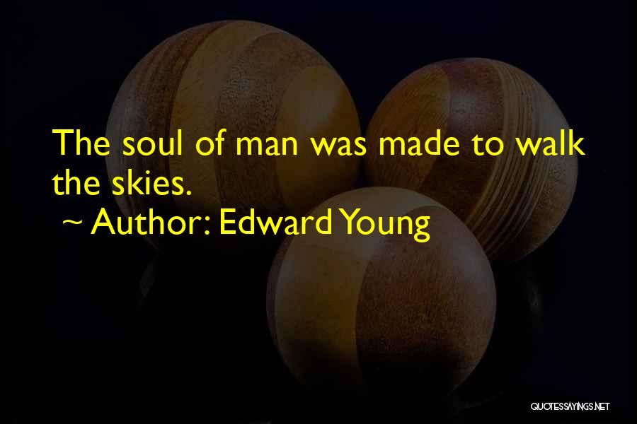 Edward Young Quotes: The Soul Of Man Was Made To Walk The Skies.