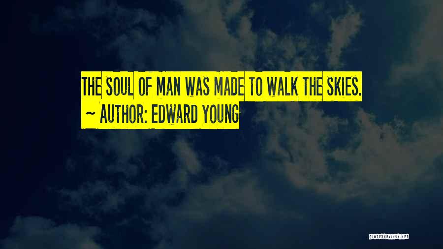 Edward Young Quotes: The Soul Of Man Was Made To Walk The Skies.