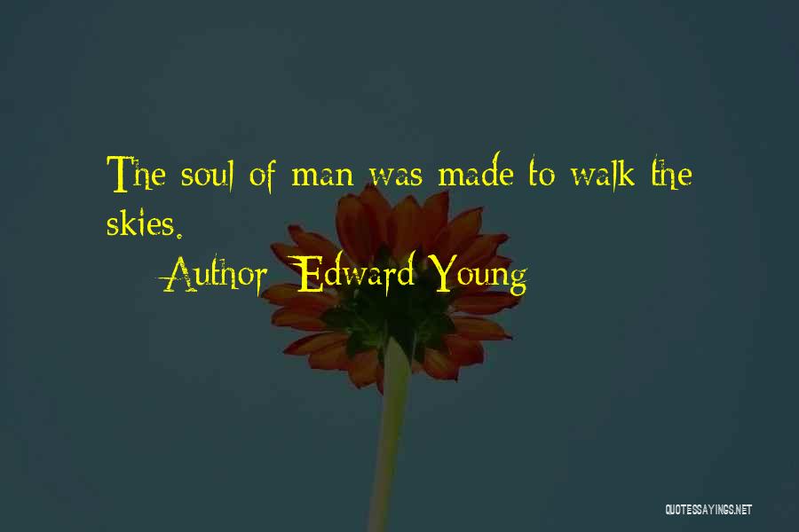 Edward Young Quotes: The Soul Of Man Was Made To Walk The Skies.