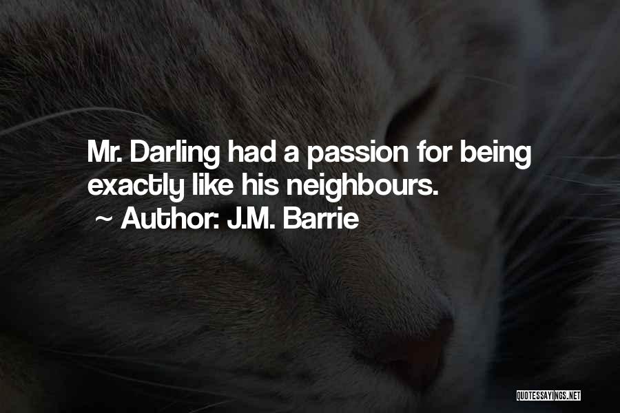 J.M. Barrie Quotes: Mr. Darling Had A Passion For Being Exactly Like His Neighbours.