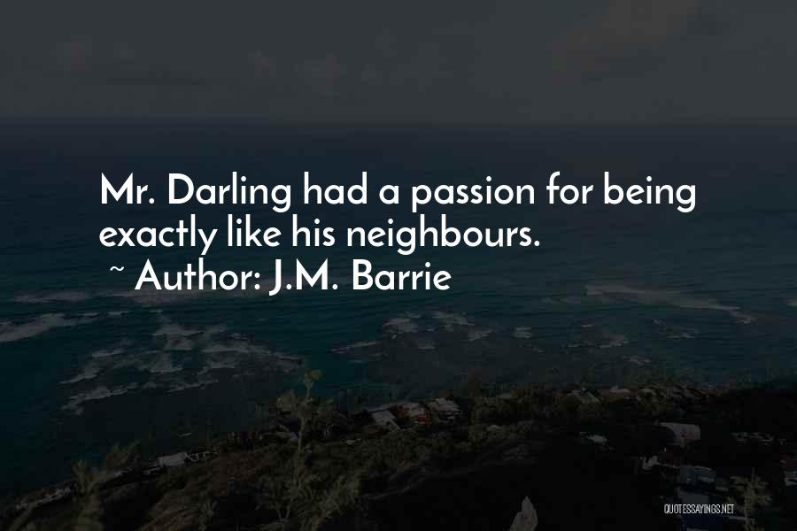 J.M. Barrie Quotes: Mr. Darling Had A Passion For Being Exactly Like His Neighbours.