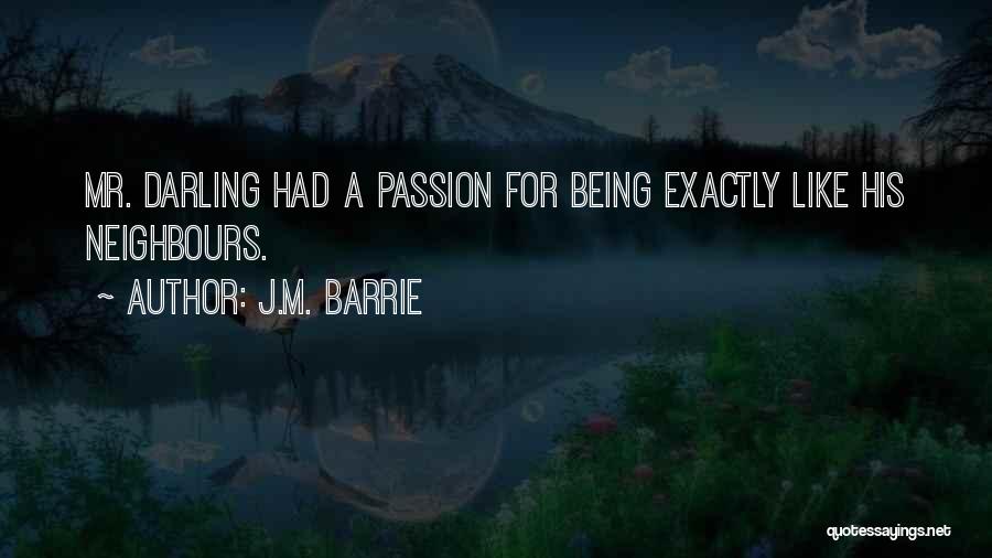 J.M. Barrie Quotes: Mr. Darling Had A Passion For Being Exactly Like His Neighbours.