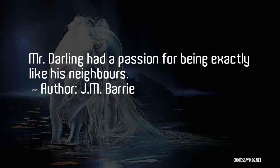J.M. Barrie Quotes: Mr. Darling Had A Passion For Being Exactly Like His Neighbours.