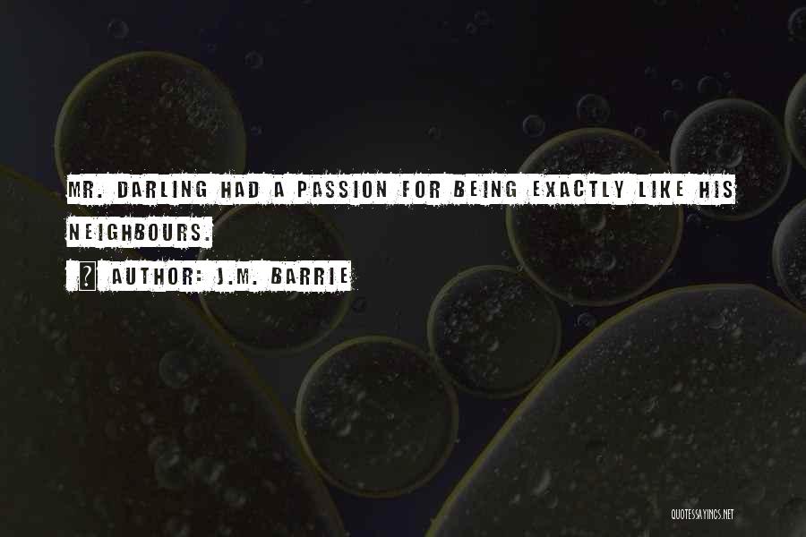 J.M. Barrie Quotes: Mr. Darling Had A Passion For Being Exactly Like His Neighbours.