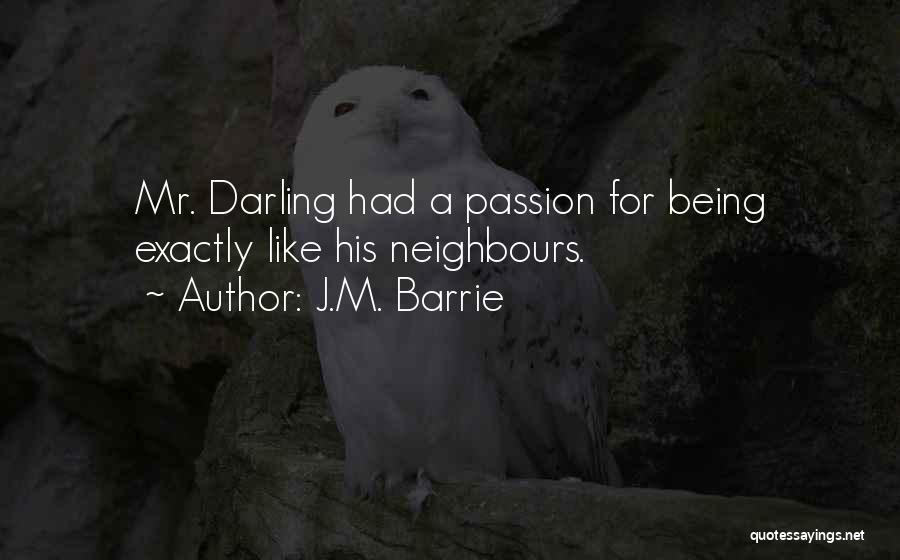 J.M. Barrie Quotes: Mr. Darling Had A Passion For Being Exactly Like His Neighbours.