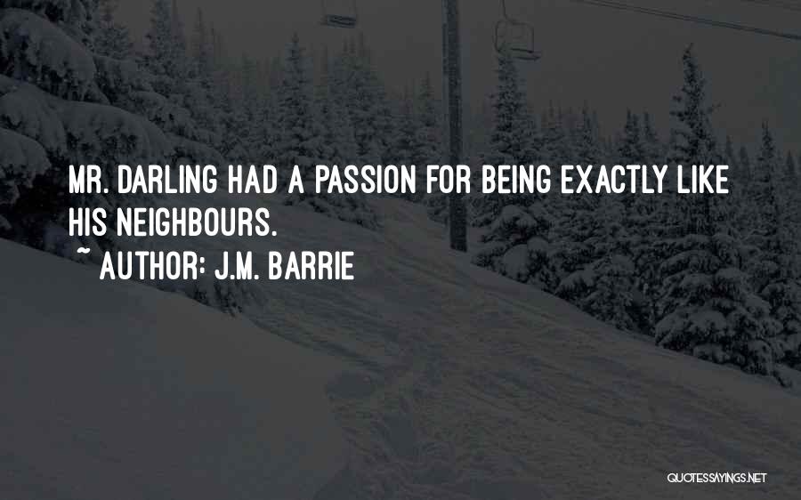 J.M. Barrie Quotes: Mr. Darling Had A Passion For Being Exactly Like His Neighbours.