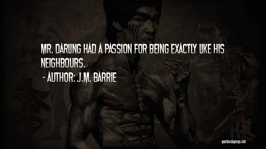 J.M. Barrie Quotes: Mr. Darling Had A Passion For Being Exactly Like His Neighbours.