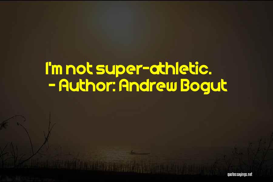 Andrew Bogut Quotes: I'm Not Super-athletic.