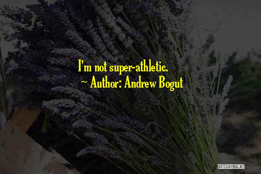 Andrew Bogut Quotes: I'm Not Super-athletic.