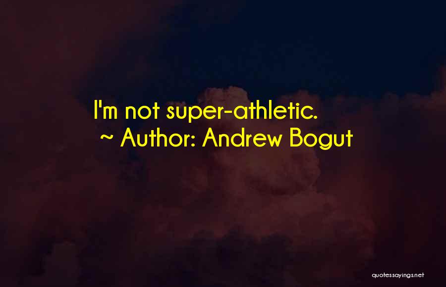 Andrew Bogut Quotes: I'm Not Super-athletic.