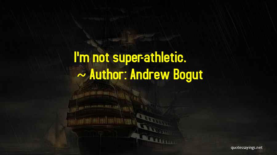 Andrew Bogut Quotes: I'm Not Super-athletic.