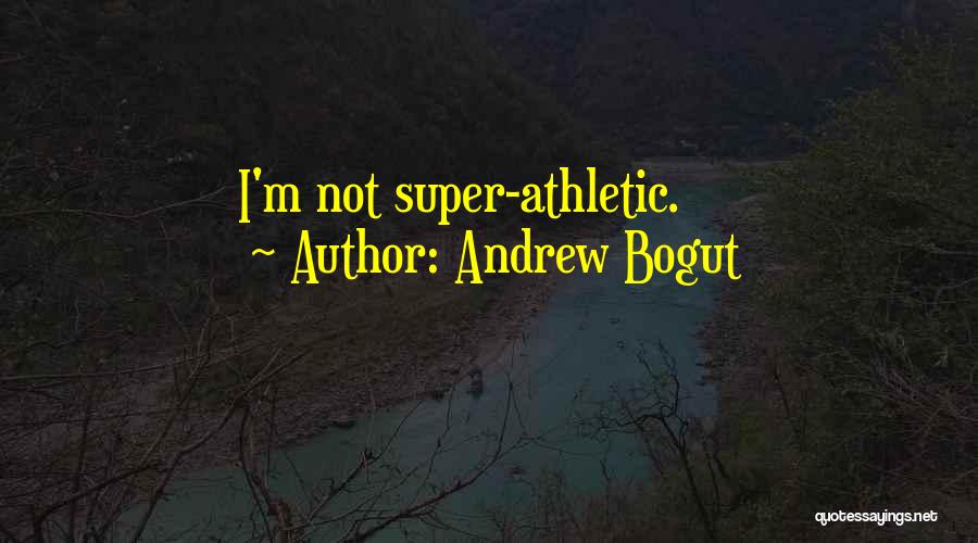 Andrew Bogut Quotes: I'm Not Super-athletic.
