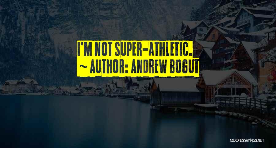 Andrew Bogut Quotes: I'm Not Super-athletic.