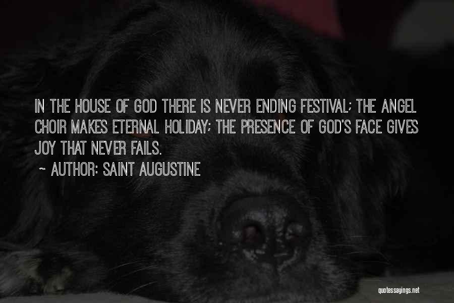 Saint Augustine Quotes: In The House Of God There Is Never Ending Festival; The Angel Choir Makes Eternal Holiday; The Presence Of God's