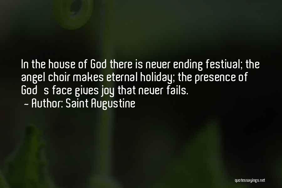 Saint Augustine Quotes: In The House Of God There Is Never Ending Festival; The Angel Choir Makes Eternal Holiday; The Presence Of God's