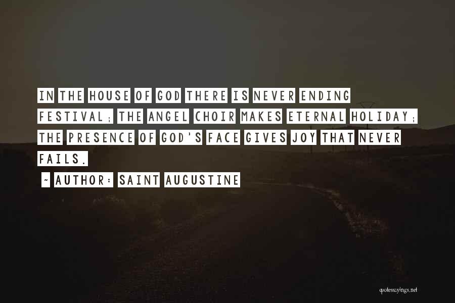 Saint Augustine Quotes: In The House Of God There Is Never Ending Festival; The Angel Choir Makes Eternal Holiday; The Presence Of God's