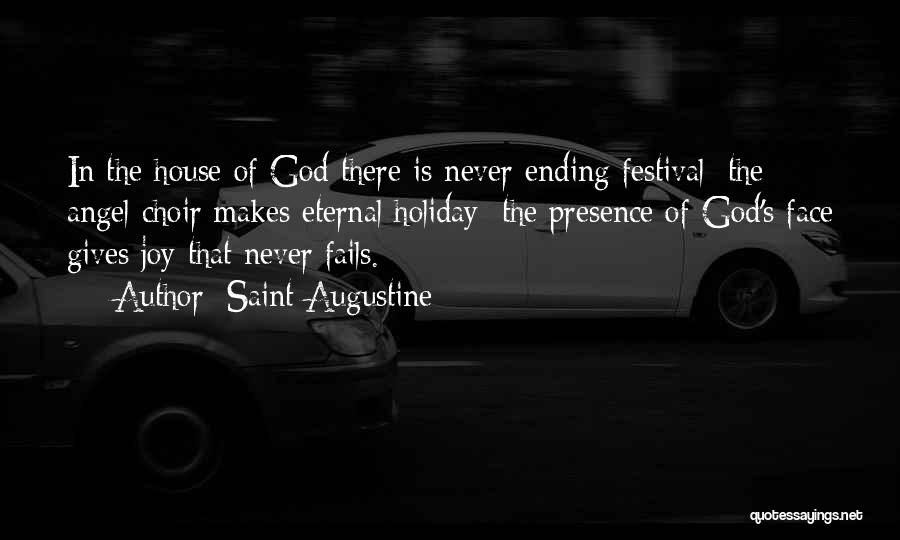 Saint Augustine Quotes: In The House Of God There Is Never Ending Festival; The Angel Choir Makes Eternal Holiday; The Presence Of God's