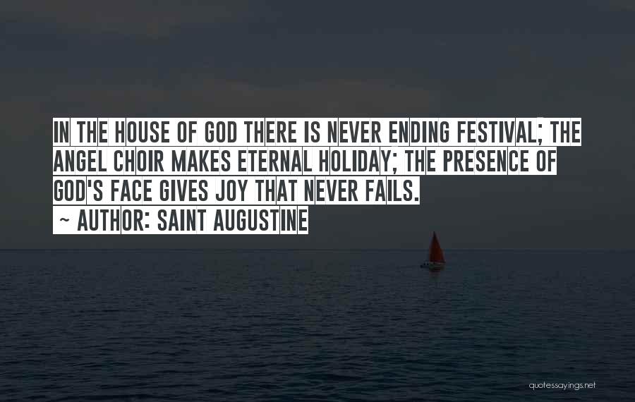 Saint Augustine Quotes: In The House Of God There Is Never Ending Festival; The Angel Choir Makes Eternal Holiday; The Presence Of God's