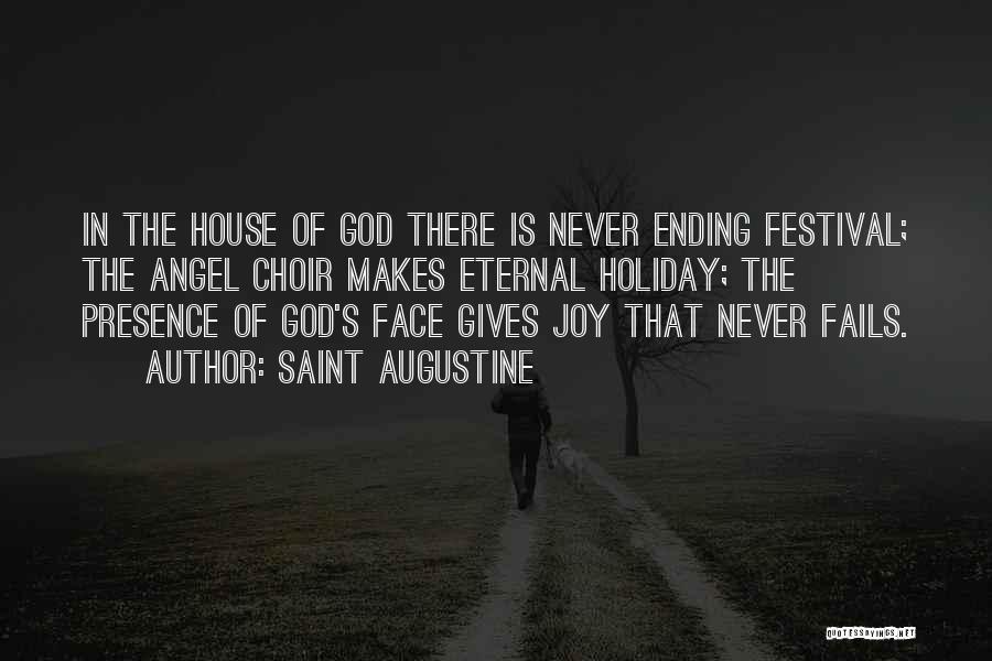 Saint Augustine Quotes: In The House Of God There Is Never Ending Festival; The Angel Choir Makes Eternal Holiday; The Presence Of God's