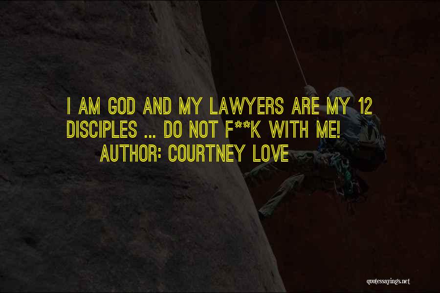 Courtney Love Quotes: I Am God And My Lawyers Are My 12 Disciples ... Do Not F**k With Me!