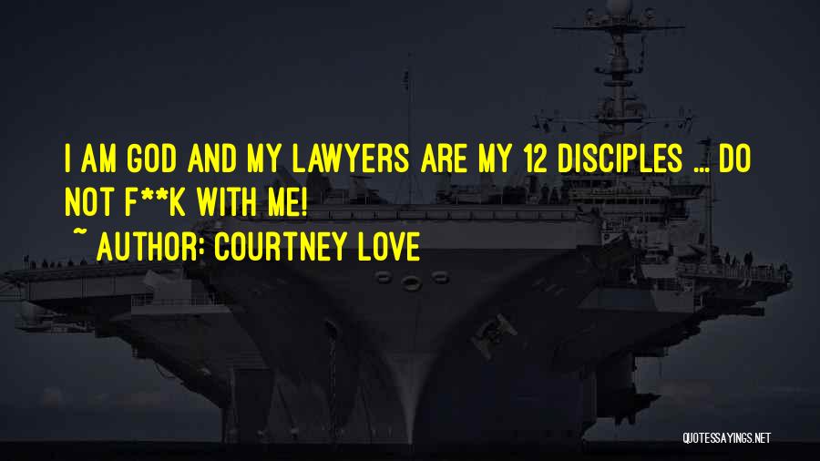 Courtney Love Quotes: I Am God And My Lawyers Are My 12 Disciples ... Do Not F**k With Me!