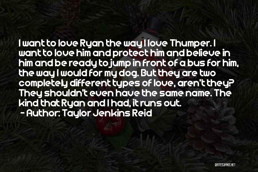 Taylor Jenkins Reid Quotes: I Want To Love Ryan The Way I Love Thumper. I Want To Love Him And Protect Him And Believe