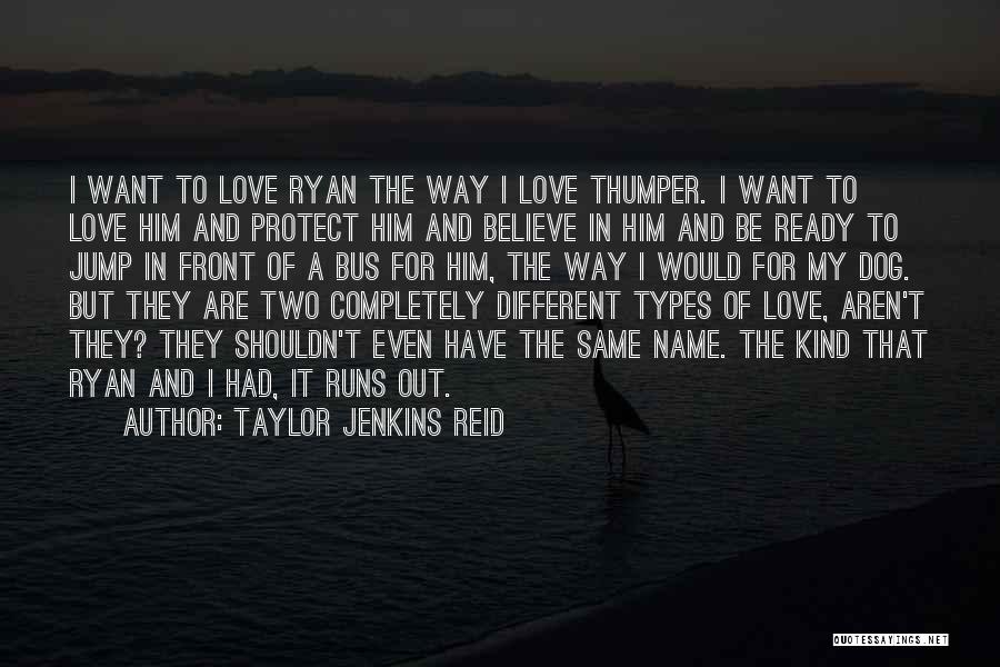 Taylor Jenkins Reid Quotes: I Want To Love Ryan The Way I Love Thumper. I Want To Love Him And Protect Him And Believe