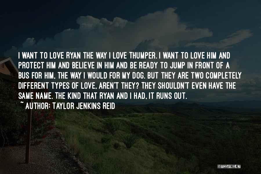 Taylor Jenkins Reid Quotes: I Want To Love Ryan The Way I Love Thumper. I Want To Love Him And Protect Him And Believe