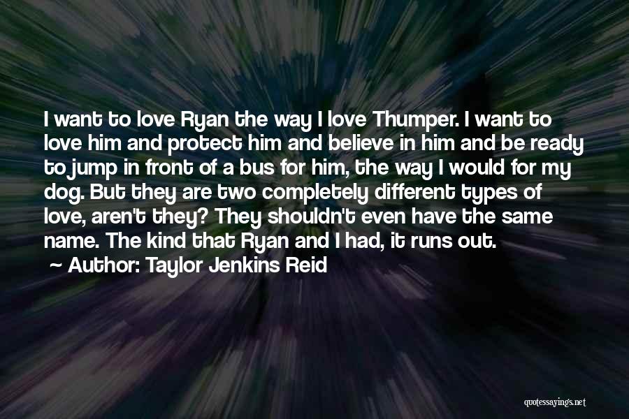 Taylor Jenkins Reid Quotes: I Want To Love Ryan The Way I Love Thumper. I Want To Love Him And Protect Him And Believe