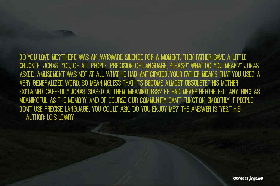 Lois Lowry Quotes: Do You Love Me?there Was An Awkward Silence For A Moment. Then Father Gave A Little Chuckle. Jonas. You, Of
