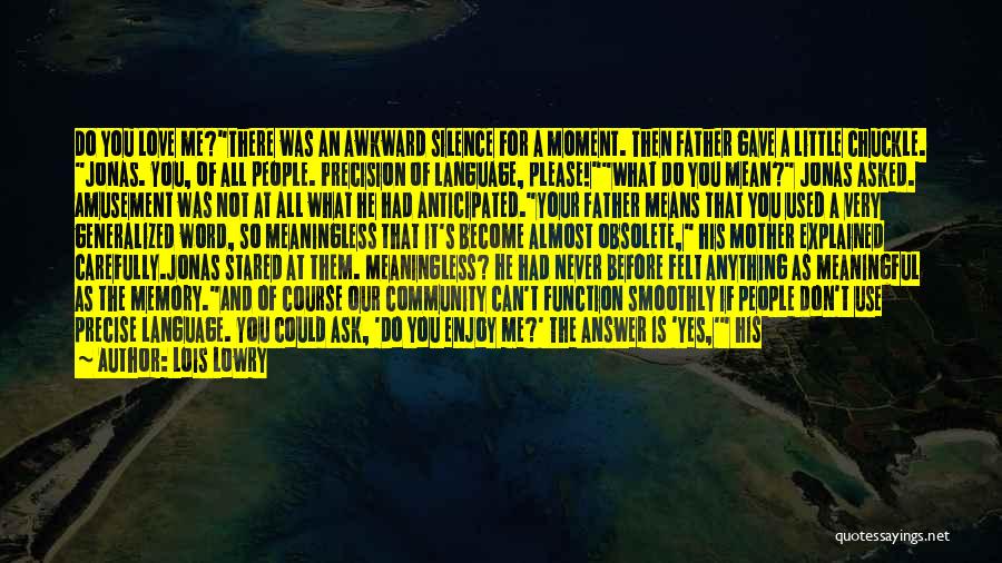 Lois Lowry Quotes: Do You Love Me?there Was An Awkward Silence For A Moment. Then Father Gave A Little Chuckle. Jonas. You, Of