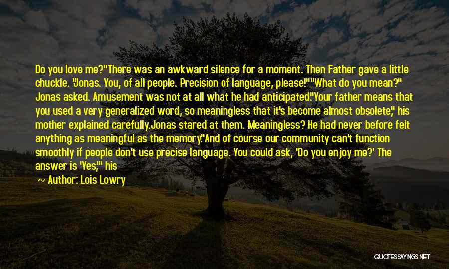 Lois Lowry Quotes: Do You Love Me?there Was An Awkward Silence For A Moment. Then Father Gave A Little Chuckle. Jonas. You, Of