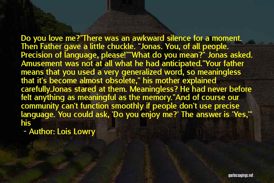 Lois Lowry Quotes: Do You Love Me?there Was An Awkward Silence For A Moment. Then Father Gave A Little Chuckle. Jonas. You, Of