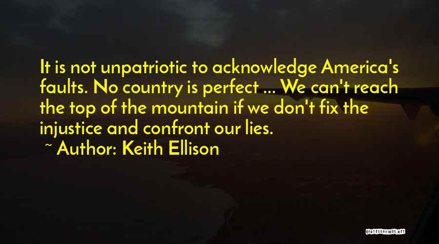 Keith Ellison Quotes: It Is Not Unpatriotic To Acknowledge America's Faults. No Country Is Perfect ... We Can't Reach The Top Of The