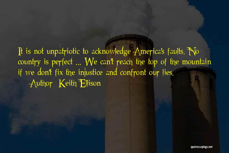 Keith Ellison Quotes: It Is Not Unpatriotic To Acknowledge America's Faults. No Country Is Perfect ... We Can't Reach The Top Of The