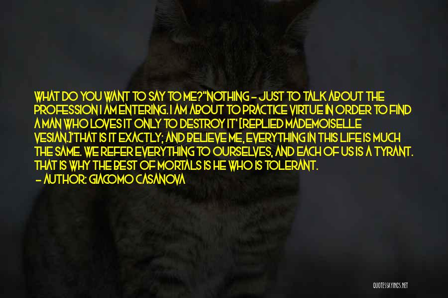 Giacomo Casanova Quotes: What Do You Want To Say To Me?''nothing - Just To Talk About The Profession I Am Entering. I Am