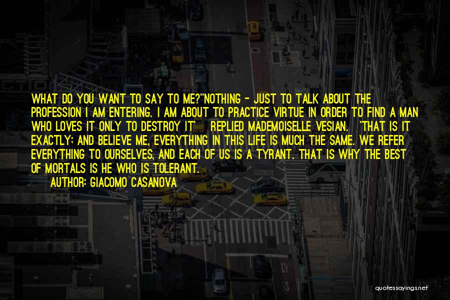 Giacomo Casanova Quotes: What Do You Want To Say To Me?''nothing - Just To Talk About The Profession I Am Entering. I Am