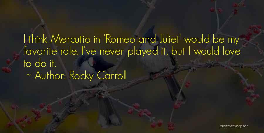 Rocky Carroll Quotes: I Think Mercutio In 'romeo And Juliet' Would Be My Favorite Role. I've Never Played It, But I Would Love