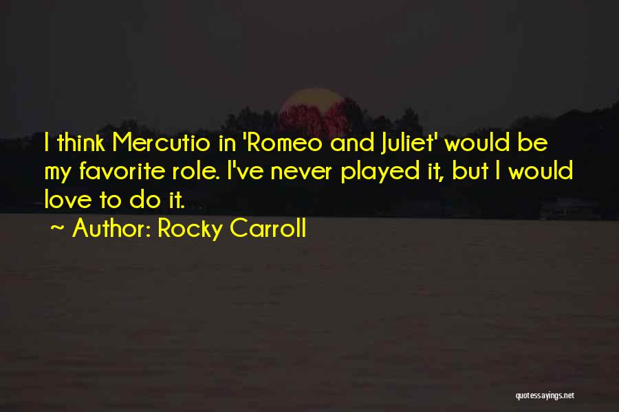 Rocky Carroll Quotes: I Think Mercutio In 'romeo And Juliet' Would Be My Favorite Role. I've Never Played It, But I Would Love