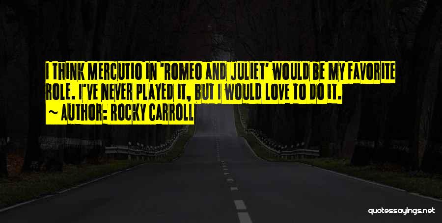 Rocky Carroll Quotes: I Think Mercutio In 'romeo And Juliet' Would Be My Favorite Role. I've Never Played It, But I Would Love