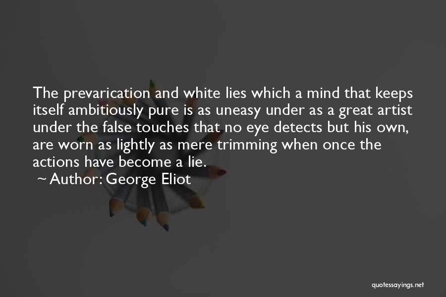 George Eliot Quotes: The Prevarication And White Lies Which A Mind That Keeps Itself Ambitiously Pure Is As Uneasy Under As A Great