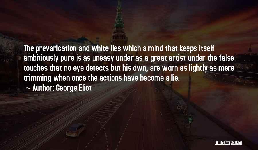 George Eliot Quotes: The Prevarication And White Lies Which A Mind That Keeps Itself Ambitiously Pure Is As Uneasy Under As A Great